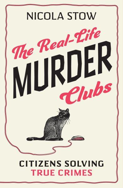 The real-life murder clubs : citizens solving crimes / Nicola Stow.