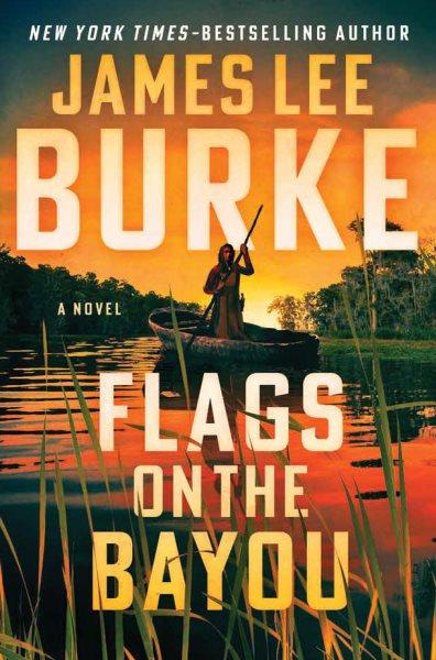 Flags on the bayou : a novel / by James Lee Burke.