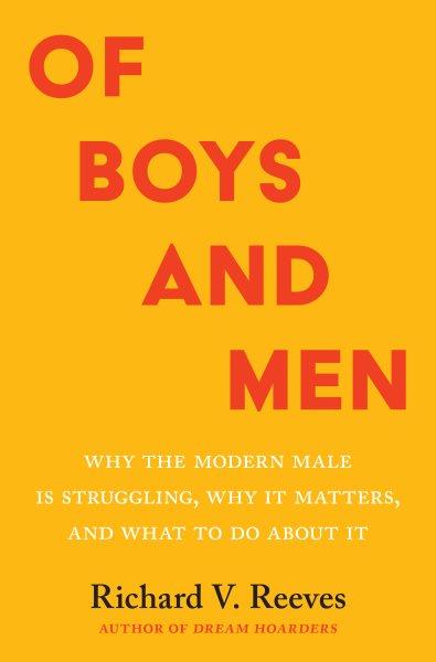 Of boys and men : why the modern male is struggling, why it matters, and what to do about it / Richard V. Reeves.