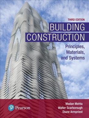 Building construction : principles, materials, and systems / Madan Mehta, University of Texas at Arlington, Walter Scarborough, Hall Building Information Group, LLC, Diane Armpriest, University of Idaho.