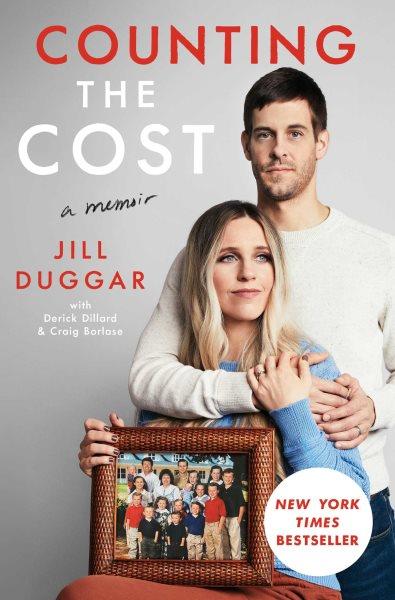 Counting the cost : a memoir / Jill Duggar with Derick Dillard and Craig Borlase. 