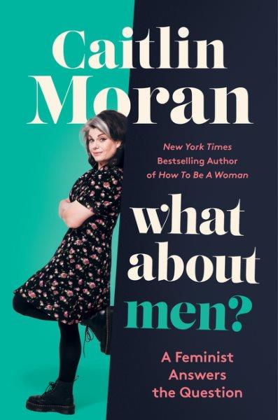 What about men? : a feminist answers the question / Caitlin Moran.