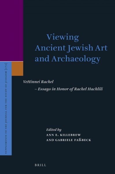 Viewing ancient Jewish art and archaeology : Vehinnei Rachel, essays in honor of Rachel Hachlili / edited by Ann E. Killebrew and Gabriele Fassbeck.