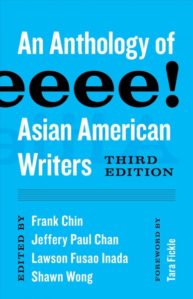 Aiiieeeee! : an anthology of Asian American writers / edited by Frank Chin, Jeffery Paul Chan, Lawson Fusao Inada, Shawn Wong ; foreword by Tara Fickle.
