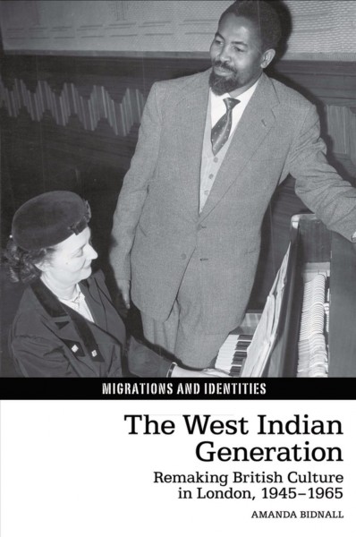 The West Indian generation : remaking British culture in London, 1945-1965 / Amanda Bidnall.