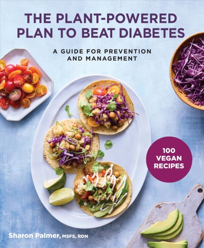 The plant-powered plan to beat diabetes : a guide for prevention and management / Sharon Palmer, MSFS, RDN.
