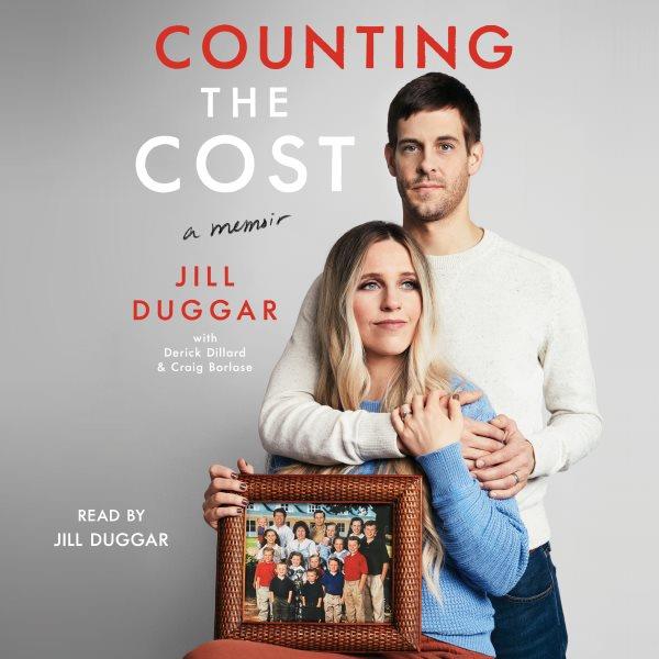 Counting the cost : a memoir / Jill Duggar with Derick Dillard & Craig Borlase.