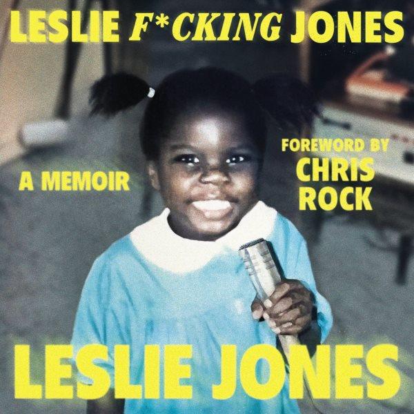 Leslie f*cking Jones : a memoir / Leslie Jones ; foreword by Chris Rock.