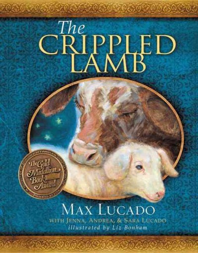 The crippled lamb / by Max Lucado with Jenna, Andrea and Sara Lucado ; illustrated by Liz Bonham.