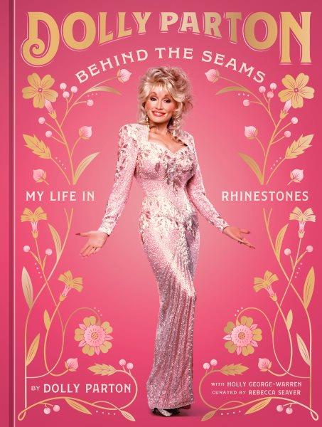 Behind the seams : my life in rhinestones / by Dolly Parton ; with Holly George-Warren ; currated by Rebecca Seaver.