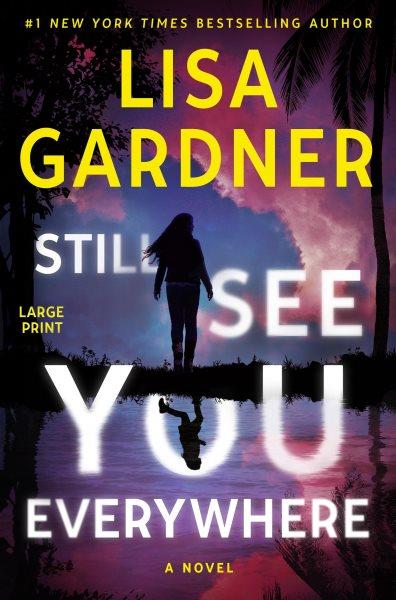 Still see you everywhere [large print] / Lisa Gardner.