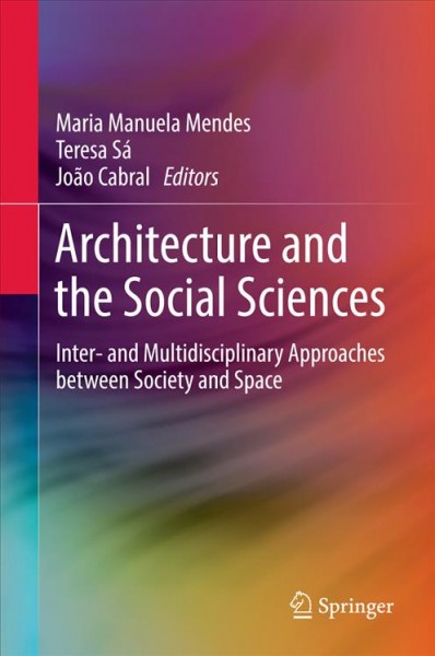 Architecture and the social sciences : inter- and multidisciplinary approaches between society and space / Maria Manuela Mendes, Teresa Sá, João Cabral.