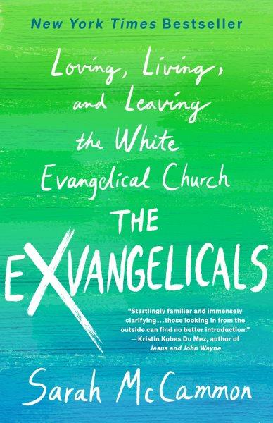The exvangelicals : loving, living, and leaving the white evangelical church / Sarah McCammon.