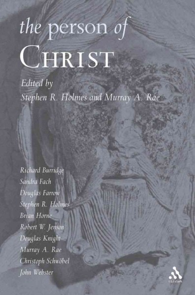 The person of Christ / edited by Stephen R. Holmes and Murray A. Rae.