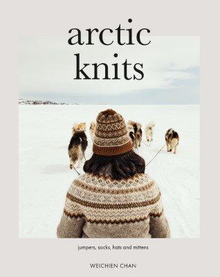 Arctic Knits : jumpers, socks, hats and mittens / Weichien Chan ; photography by Kim Lighbody.