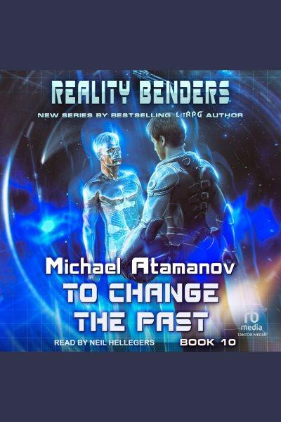 To Change the Past : Reality Benders [electronic resource] / Michael Atamanov.