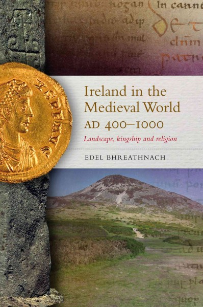 Ireland in the Medieval World, AD 400-1000 : Landscape, Kingship and Religion.