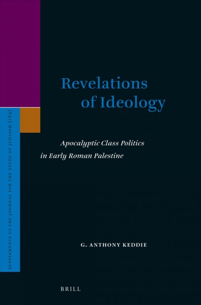 Revelations of ideology : apocalyptic class politics in early Roman Palestine / by G. Anthony Keddie.