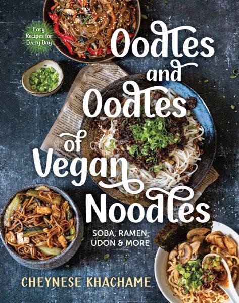 Oodles and oodles of vegan noodles : soba, ramen, udon & more / Cheynese Khachame.
