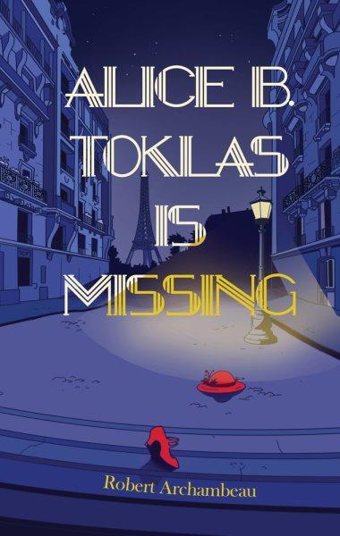 Alice B. Toklas is missing / Robert Archambeau.