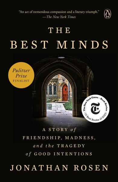 The best minds : a story of friendship, madness, and the tragedy of good intentions / Jonathan Rosen.