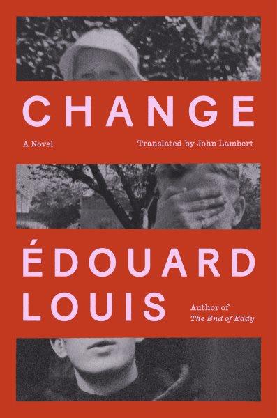 Change : a novel / Édouard Louis ; translated from the French by John Lambert.