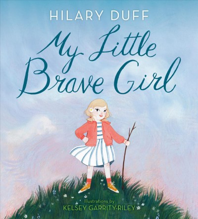 My little brave girl / by Hilary Duff ; illustrations by Kelsey Garrity-Riley.