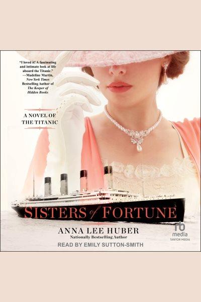 Sisters of Fortune : A Novel of the Titanic [electronic resource] / Anna Lee Huber.