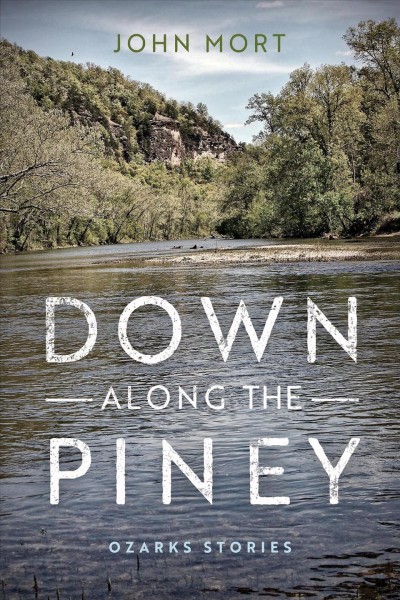 Down along the piney : Ozarks stories / John Mort.