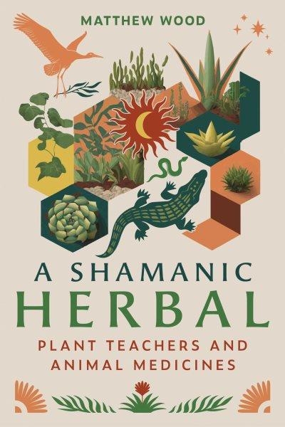 A shamanic herbal : plant teachers and animal medicines / Matthew Wood.