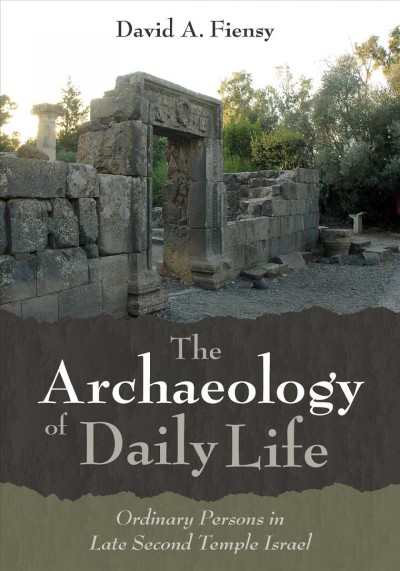 Archaeology of daily life: [electronic resource] ordinary persons in late Second Temple Israel / David A. Fiensy.