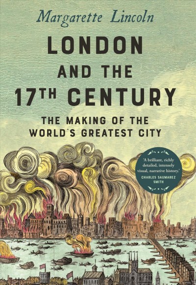 London and the 17th century : the making of the world's greatest city / Margarette Lincoln