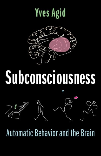 Subconsciousness : automatic behavior and the brain / Yves Agid.