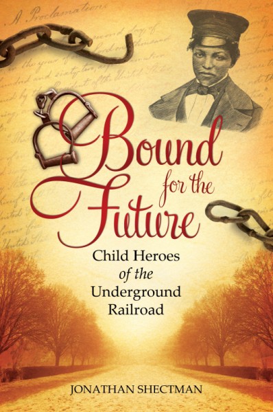 Bound for the future : child heroes of the Underground Railroad / Jonathan Shectman.
