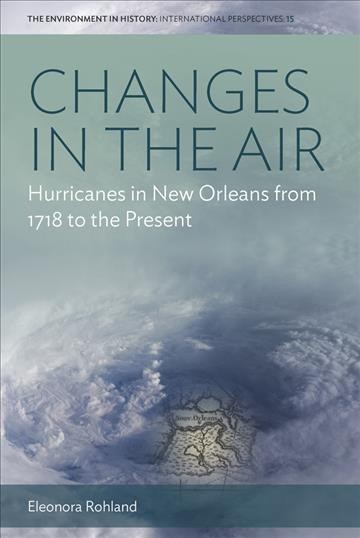 Changes in the air : hurricanes in New Orleans from 1718 to the present / Eleonora Rohland.