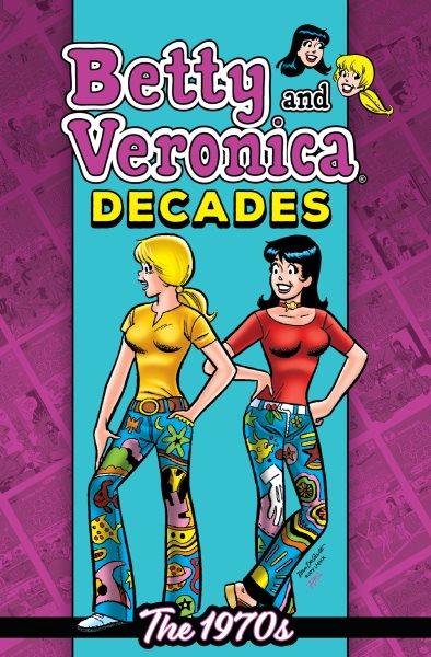 Betty and Veronica decades. 1970s [electronic resource] / Archie Superstars.