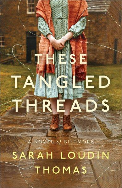 These Tangled Threads : A Novel of Biltmore [electronic resource] / Sarah Loudin Thomas.