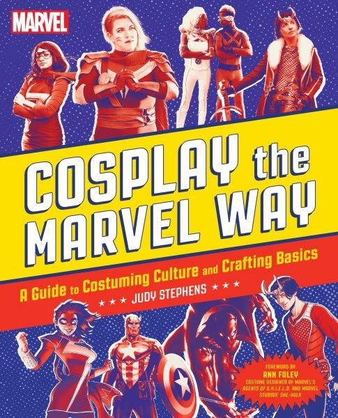 Cosplay the Marvel way : a guide to costuming culture and crafting basics / Judith Stephens.