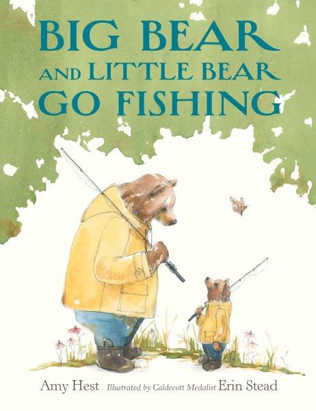 Big Bear and Little Bear go fishing / story by Amy Hest ; pictures by Erin Stead.