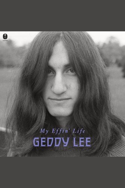 My Effin' Life [electronic resource] / Geddy Lee.