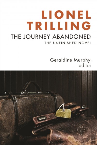 The journey abandoned : the unfinished novel / Lionel Trilling ; edited and with an introduction by Geraldine Murphy.