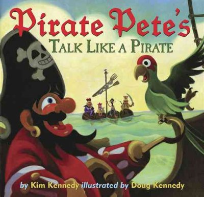 Pirate Pete's : talk like a pirate! / by Kim Kennedy ; illustrated by Doug Kennedy.