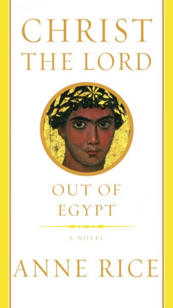 Christ the Lord. out of Egypt : a novel / Anne Rice.