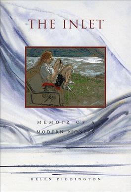 The inlet : memoir of a modern pioneer / Helen Piddington.