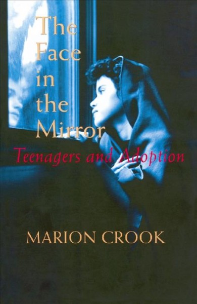 The face in the mirror : teenagers and adoption / Marion Crook.
