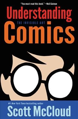 Understanding comics : the invisible art / writing and art, Scott McCloud ; lettering, Bob Lappan.