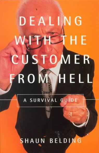 Dealing with the customer from hell : a survival guide / Shaun Belding.