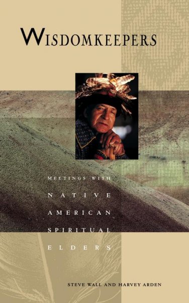 Wisdomkeepers : meetings with Native American spiritual elders / photographer, Steve Wall ; authors, Harvey Arden, Steve Wall ; editor, White Deer of Autumn ; design, Principia Graphica.