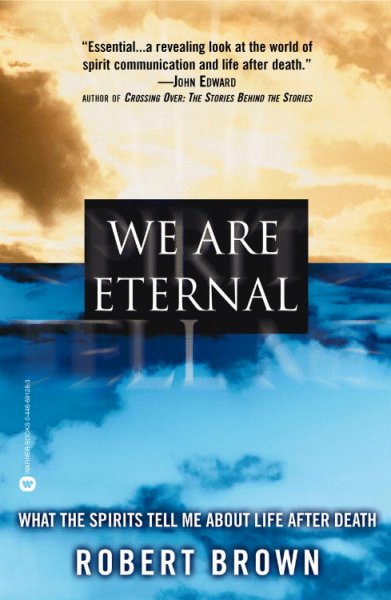 We are eternal : what the spirits tell me about life after death / Robert Brown.