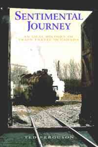 Sentimental journey : an oral history of train travel in Canada / Ted Ferguson ; with a new preface by the author.
